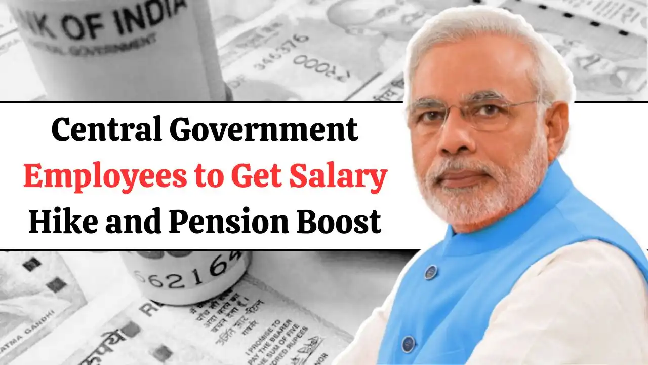 Central Government Employees to Get Salary Hike and Pension Boost